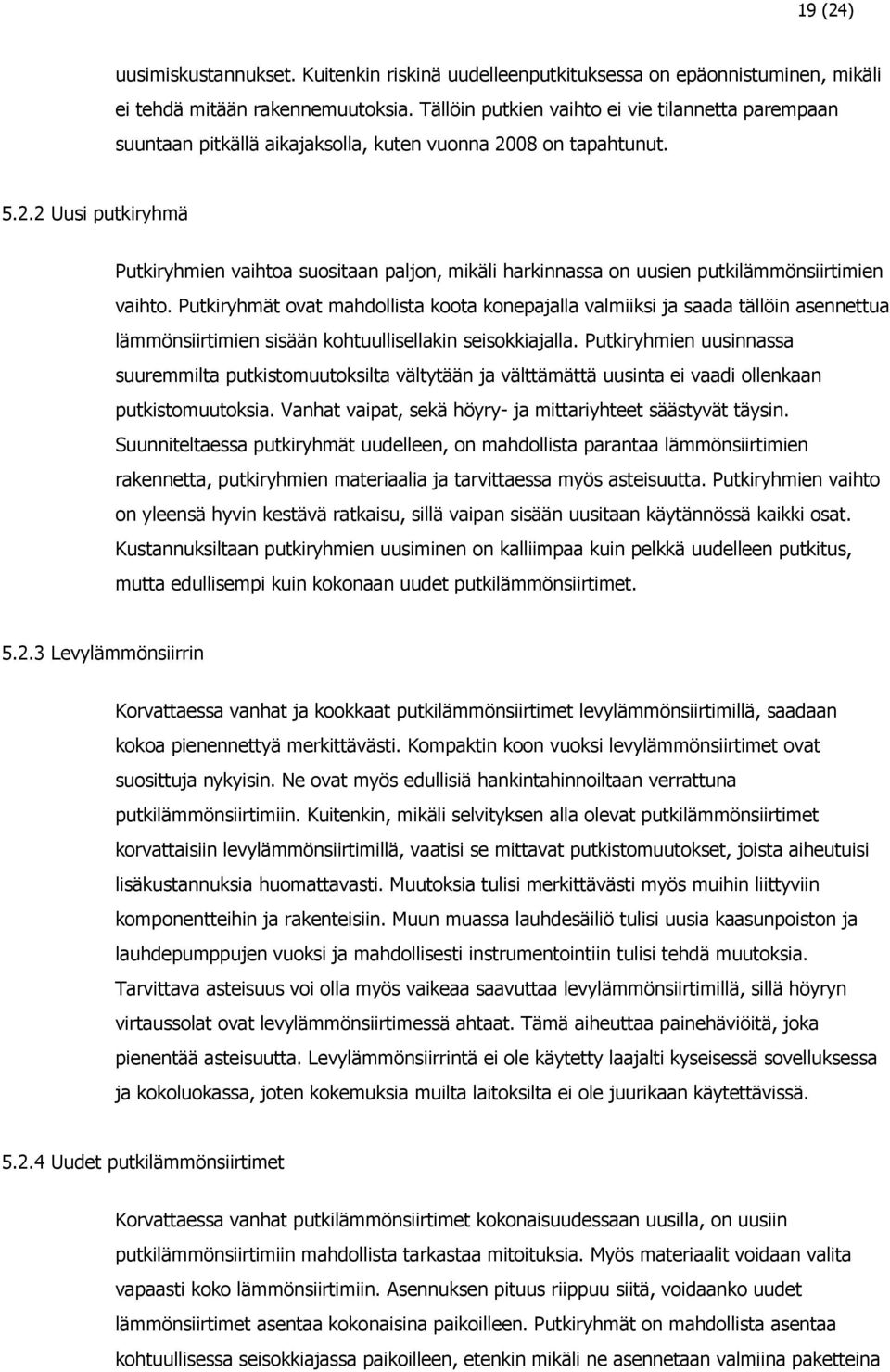 08 on tapahtunut. 5.2.2 Uusi putkiryhmä Putkiryhmien vaihtoa suositaan paljon, mikäli harkinnassa on uusien putkilämmönsiirtimien vaihto.