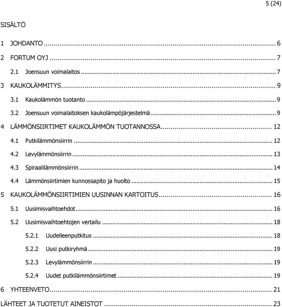 4 Lämmönsiirtimien kunnossapito ja huolto... 15 5 KAUKOLÄMMÖNSIIRTIMIEN UUSINNAN KARTOITUS... 16 5.1 Uusimisvaihtoehdot... 16 5.2 Uusimisvaihtoehtojen vertailu... 18 5.