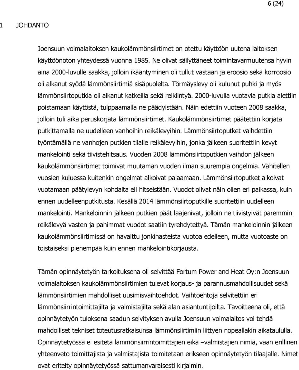 Törmäyslevy oli kulunut puhki ja myös lämmönsiirtoputkia oli alkanut katkeilla sekä reikiintyä. 2000-luvulla vuotavia putkia alettiin poistamaan käytöstä, tulppaamalla ne päädyistään.