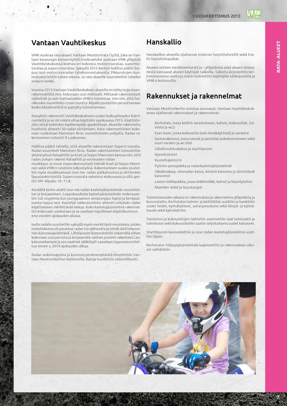 Syksyllä 2012 kerhon hallitus päätti luopua ison motocrossradan talvikunnostuksesta. Pikkuratojen kunnostusta tehtiin talven aikana. Ja rata-alueelle suunniteltiin talveksi enduro-lenkki.