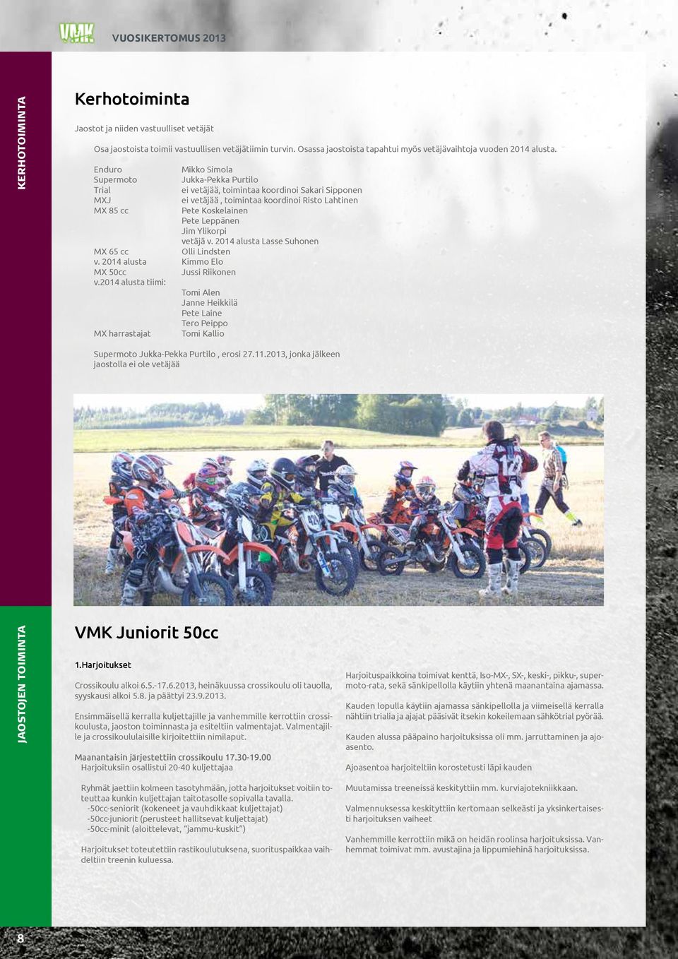 Ylikorpi vetäjä v. 2014 alusta Lasse Suhonen MX 65 cc Olli Lindsten v. 2014 alusta Kimmo Elo MX 50cc Jussi Riikonen v.