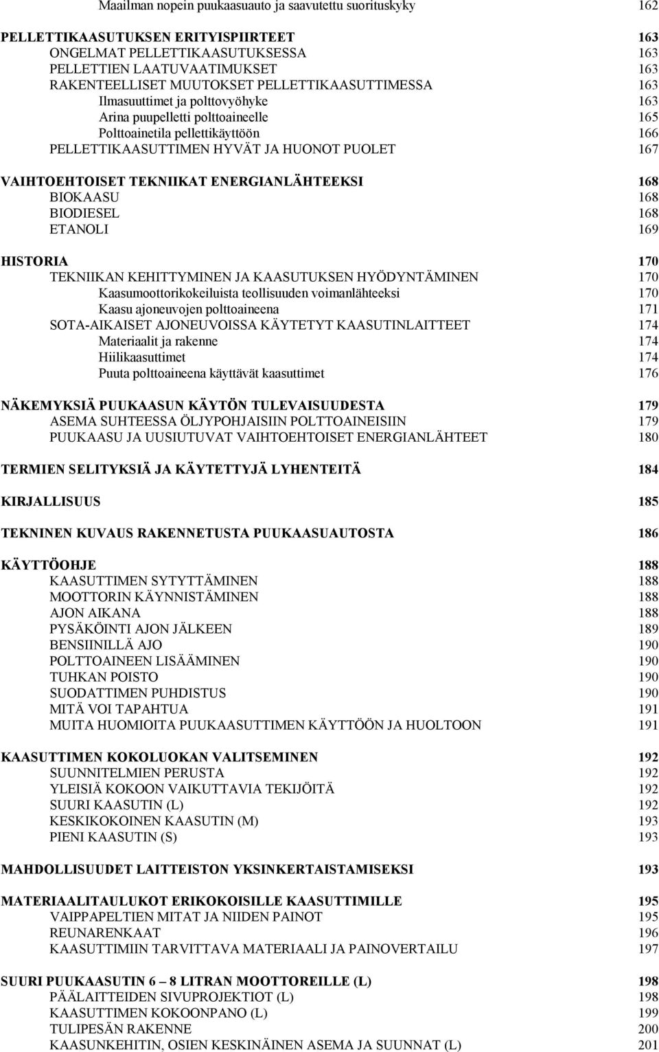 TEKNIIKAT ENERGIANLÄHTEEKSI 168 BIOKAASU 168 BIODIESEL 168 ETANOLI 169 HISTORIA 170 TEKNIIKAN KEHITTYMINEN JA KAASUTUKSEN HYÖDYNTÄMINEN 170 Kaasumoottorikokeiluista teollisuuden voimanlähteeksi 170