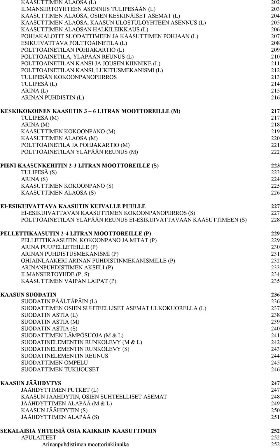 POLTTOAINETILAN KANSI JA JOUSEN KIINNIKE (L) 211 POLTTOAINETILAN KANSI, LUKITUSMEKANISMI (L) 212 TULIPESÄN KOKOONPANOPIIRROS 213 TULIPESÄ (L) 214 ARINA (L) 215 ARINAN PUHDISTIN (L) 216 KESKIKOKOINEN