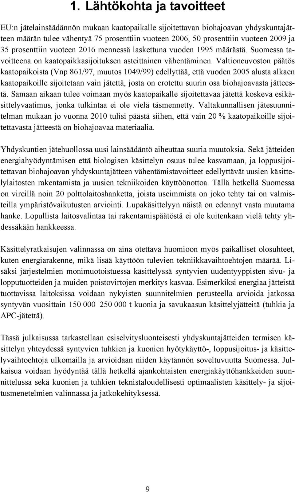 Valtioneuvoston päätös kaatopaikoista (Vnp 861/97, muutos 1049/99) edellyttää, että vuoden 2005 alusta alkaen kaatopaikoille sijoitetaan vain jätettä, josta on erotettu suurin osa biohajoavasta