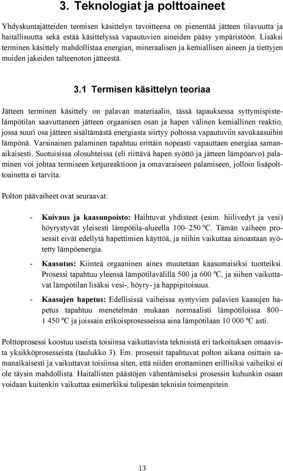 1 Termisen käsittelyn teoriaa Jätteen terminen käsittely on palavan materiaalin, tässä tapauksessa syttymispistelämpötilan saavuttaneen jätteen orgaanisen osan ja hapen välinen kemiallinen reaktio,