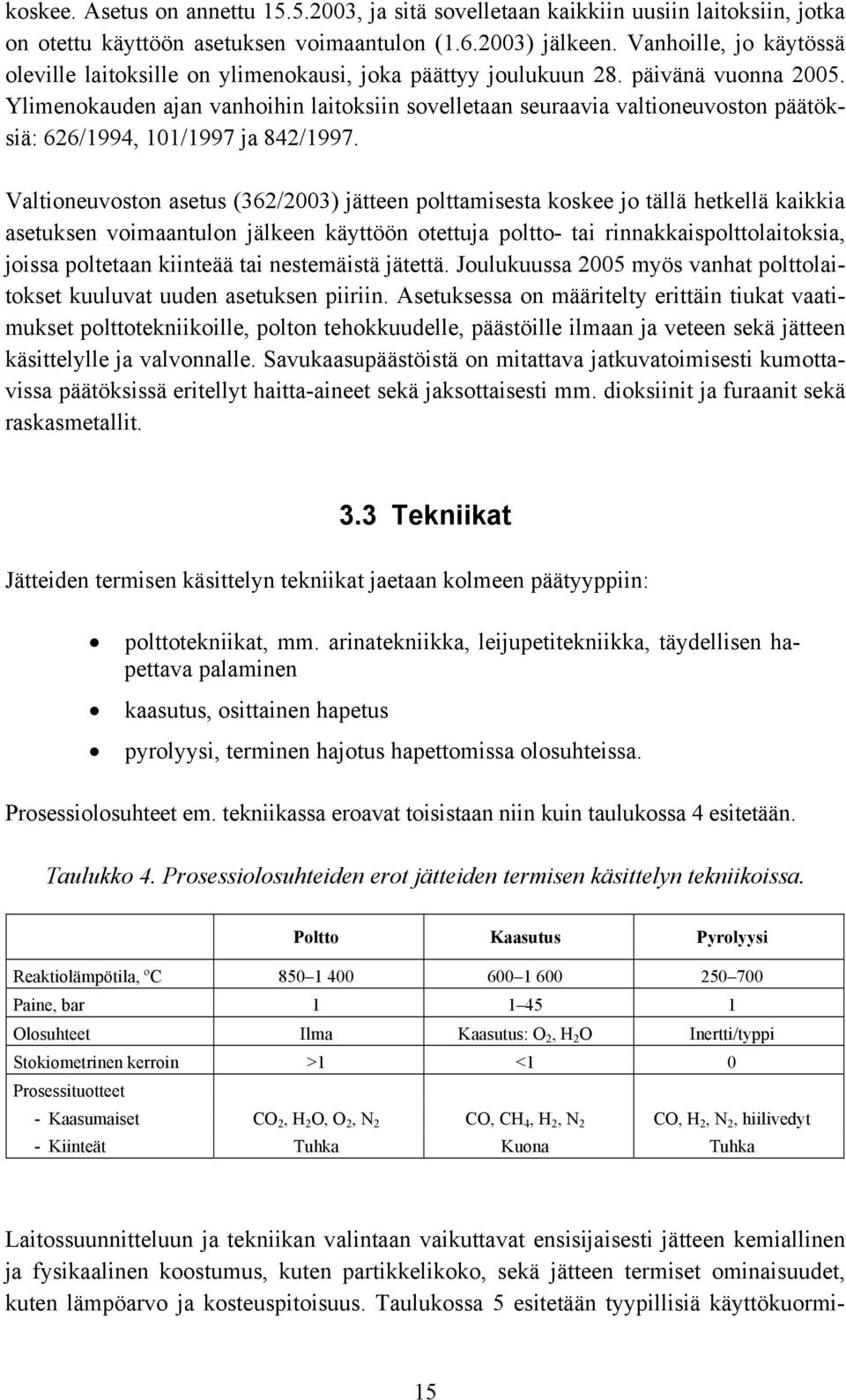 Ylimenokauden ajan vanhoihin laitoksiin sovelletaan seuraavia valtioneuvoston päätöksiä: 626/1994, 101/1997 ja 842/1997.