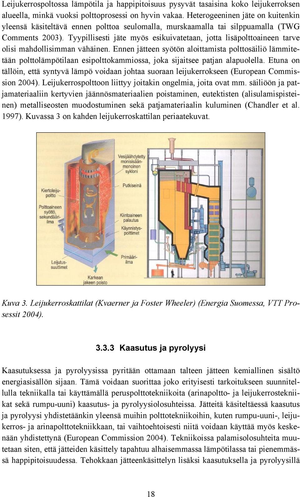 Tyypillisesti jäte myös esikuivatetaan, jotta lisäpolttoaineen tarve olisi mahdollisimman vähäinen.