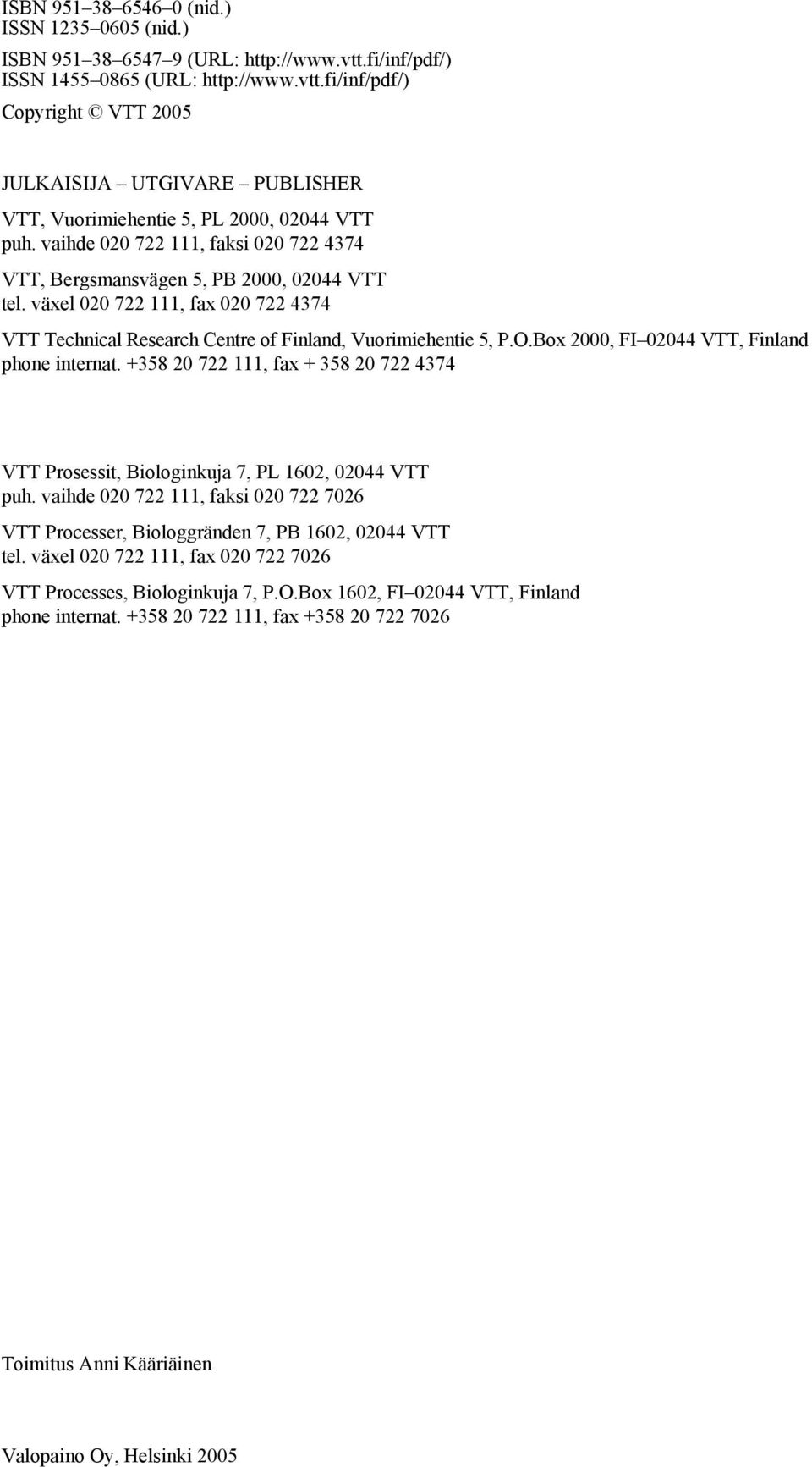 Box 2000, FI 02044 VTT, Finland phone internat. +358 20 722 111, fax + 358 20 722 4374 VTT Prosessit, Biologinkuja 7, PL 1602, 02044 VTT puh.