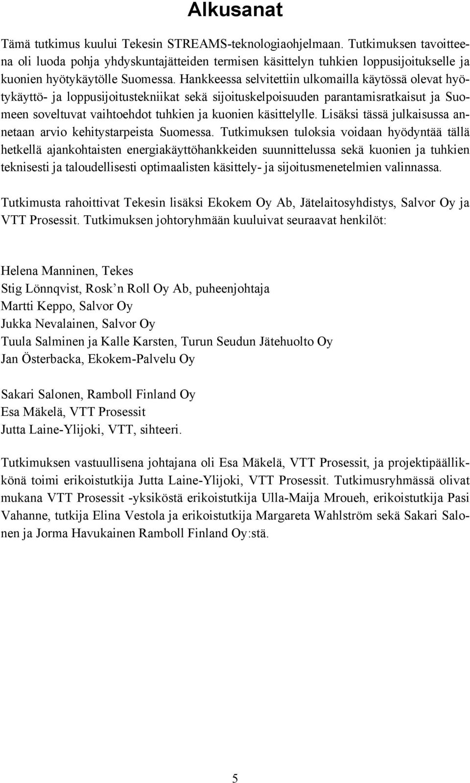 Hankkeessa selvitettiin ulkomailla käytössä olevat hyötykäyttö- ja loppusijoitustekniikat sekä sijoituskelpoisuuden parantamisratkaisut ja Suomeen soveltuvat vaihtoehdot tuhkien ja kuonien