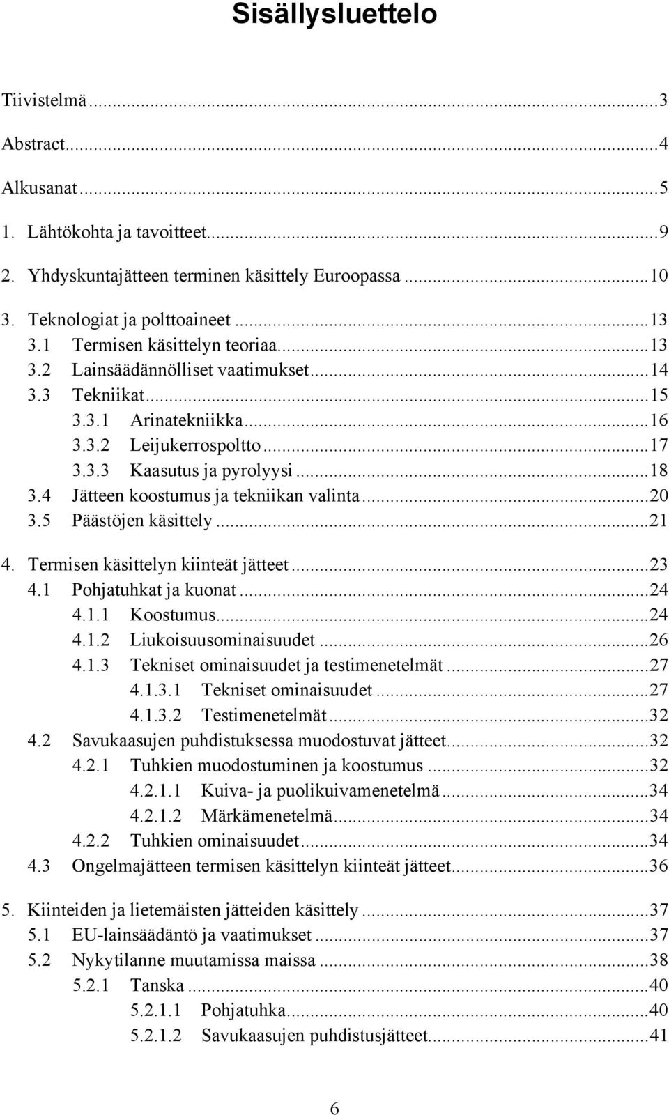 4 Jätteen koostumus ja tekniikan valinta...20 3.5 Päästöjen käsittely...21 4. Termisen käsittelyn kiinteät jätteet...23 4.1 Pohjatuhkat ja kuonat...24 4.1.1 Koostumus...24 4.1.2 Liukoisuusominaisuudet.