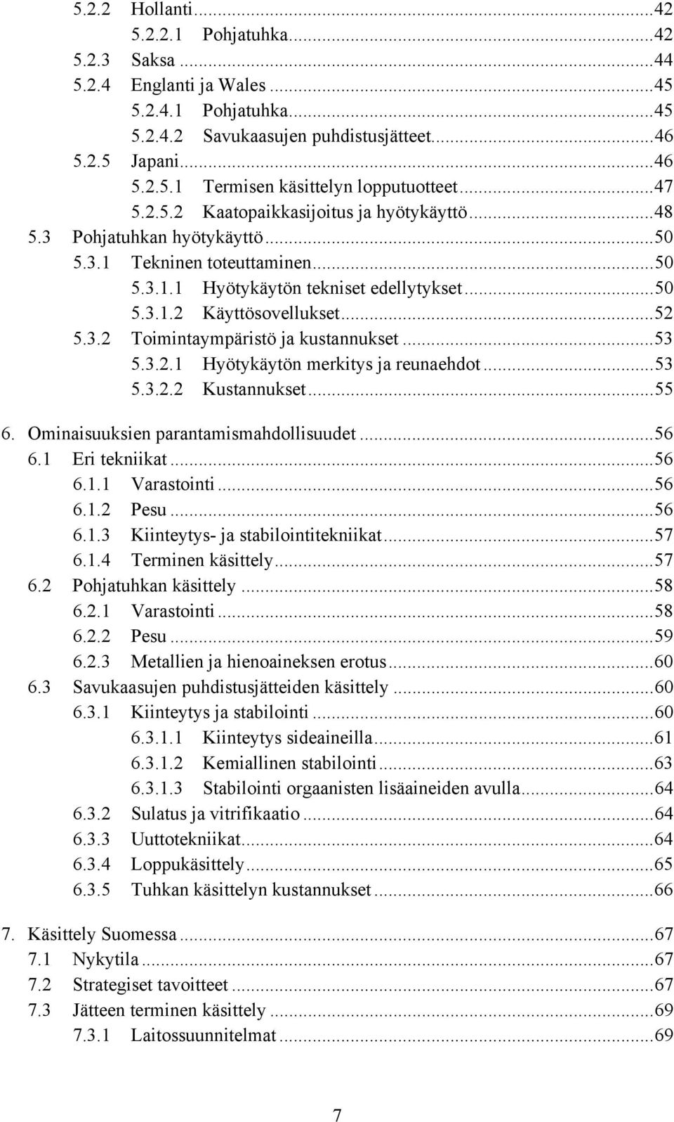 3.2 Toimintaympäristö ja kustannukset...53 5.3.2.1 Hyötykäytön merkitys ja reunaehdot...53 5.3.2.2 Kustannukset...55 6. Ominaisuuksien parantamismahdollisuudet...56 6.1 Eri tekniikat...56 6.1.1 Varastointi.