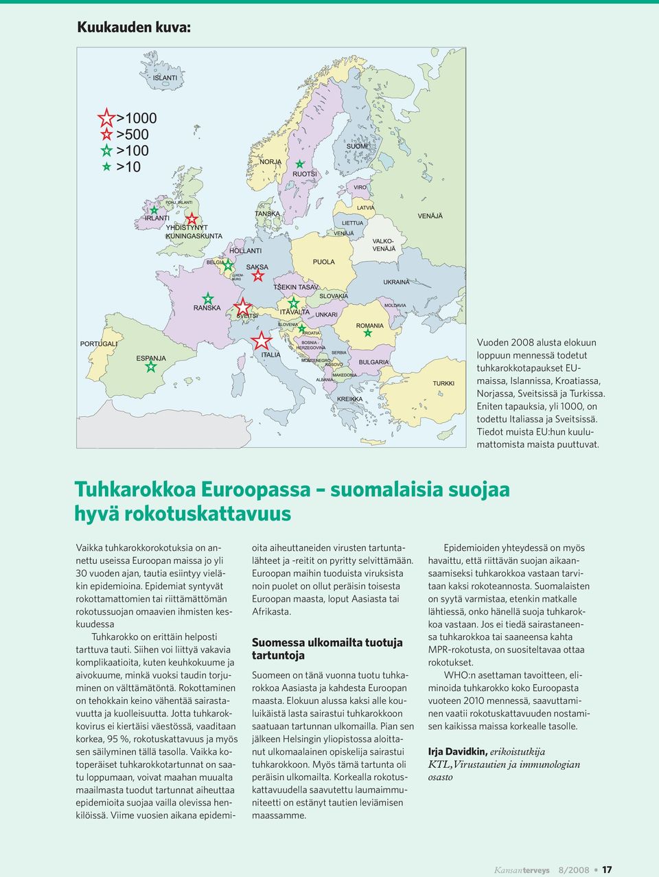 Tuhkarokkoa Euroopassa suomalaisia suojaa hyvä rokotuskattavuus Vaikka tuhkarokkorokotuksia on annettu useissa Euroopan maissa jo yli 30 vuoden ajan, tautia esiintyy vieläkin epidemioina.