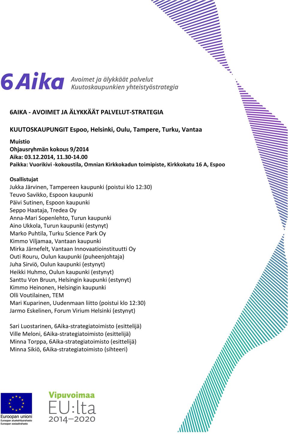 Sutinen, Espoon kaupunki Seppo Haataja, Tredea Oy Anna- Mari Sopenlehto, Turun kaupunki Aino Ukkola, Turun kaupunki (estynyt) Marko Puhtila, Turku Science Park Oy Kimmo Viljamaa, Vantaan kaupunki