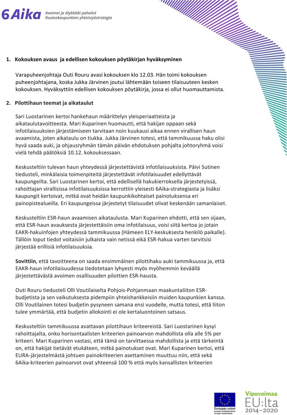 Pilottihaun teemat ja aikataulut Sari Luostarinen kertoi hankehaun määrittelyn yleisperiaatteista ja aikataulutavoitteesta.