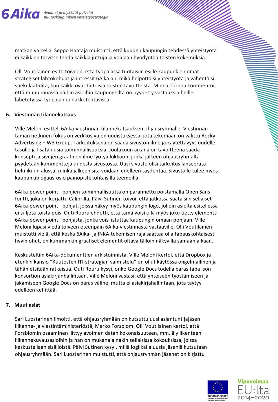 ovat tietoisia toisten tavoitteista. Minna Torppa kommentoi, että muun muassa näihin asioihin kaupungeilta on pyydetty vastauksia heille lähetetyissä työpajan ennakkotehtävissä. 6.