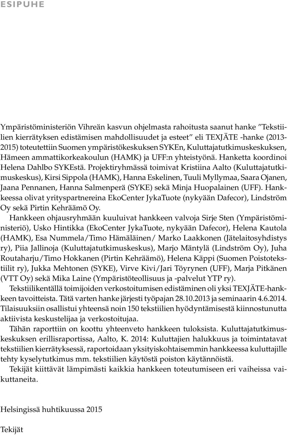 Projektiryhmässä toimivat Kristiina Aalto (Kuluttajatutkimuskeskus), Kirsi Sippola (HAMK), Hanna Eskelinen, Tuuli Myllymaa, Saara Ojanen, Jaana Pennanen, Hanna Salmenperä (SYKE) sekä Minja