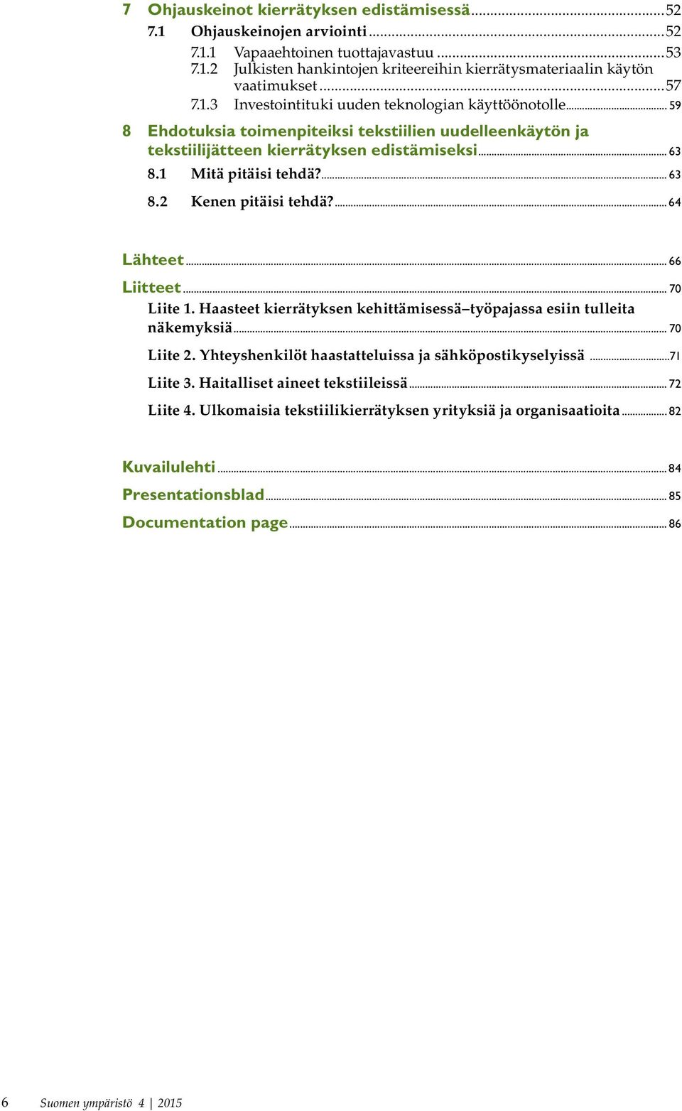 ... 63 8.2 Kenen pitäisi tehdä?... 64 Lähteet... 66 Liitteet... 70 Liite 1. Haasteet kierrätyksen kehittämisessä työpajassa esiin tulleita näkemyksiä... 70 Liite 2.