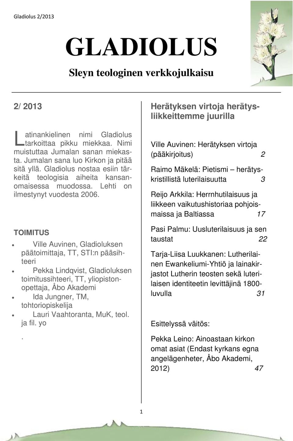 TOIMITUS Ville Auvinen, Gladioluksen päätoimittaja, TT, STI:n pääsihteeri Pekka Lindqvist, Gladioluksen toimitussihteeri, TT, yliopistonopettaja, Åbo Akademi Ida Jungner, TM, tohtoriopiskelija Lauri