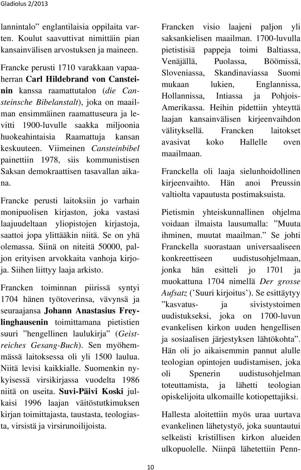 saakka miljoonia huokeahintaisia Raamattuja kansan keskuuteen. Viimeinen Cansteinbibel painettiin 1978, siis kommunistisen Saksan demokraattisen tasavallan aikana.