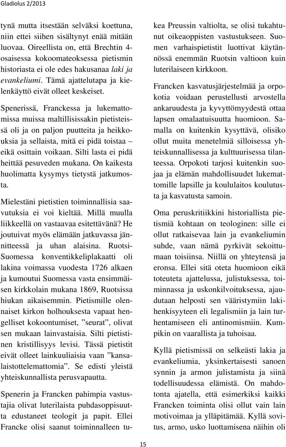 Spenerissä, Franckessa ja lukemattomissa muissa maltillisissakin pietisteissä oli ja on paljon puutteita ja heikkouksia ja sellaista, mitä ei pidä toistaa eikä osittain voikaan.