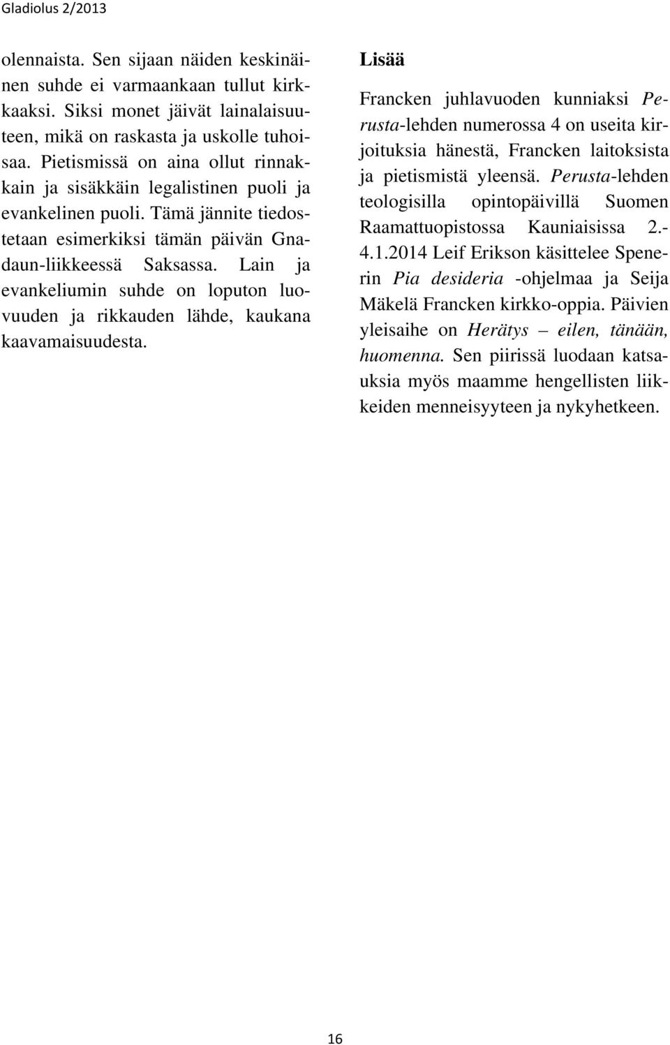 Lain ja evankeliumin suhde on loputon luovuuden ja rikkauden lähde, kaukana kaavamaisuudesta.