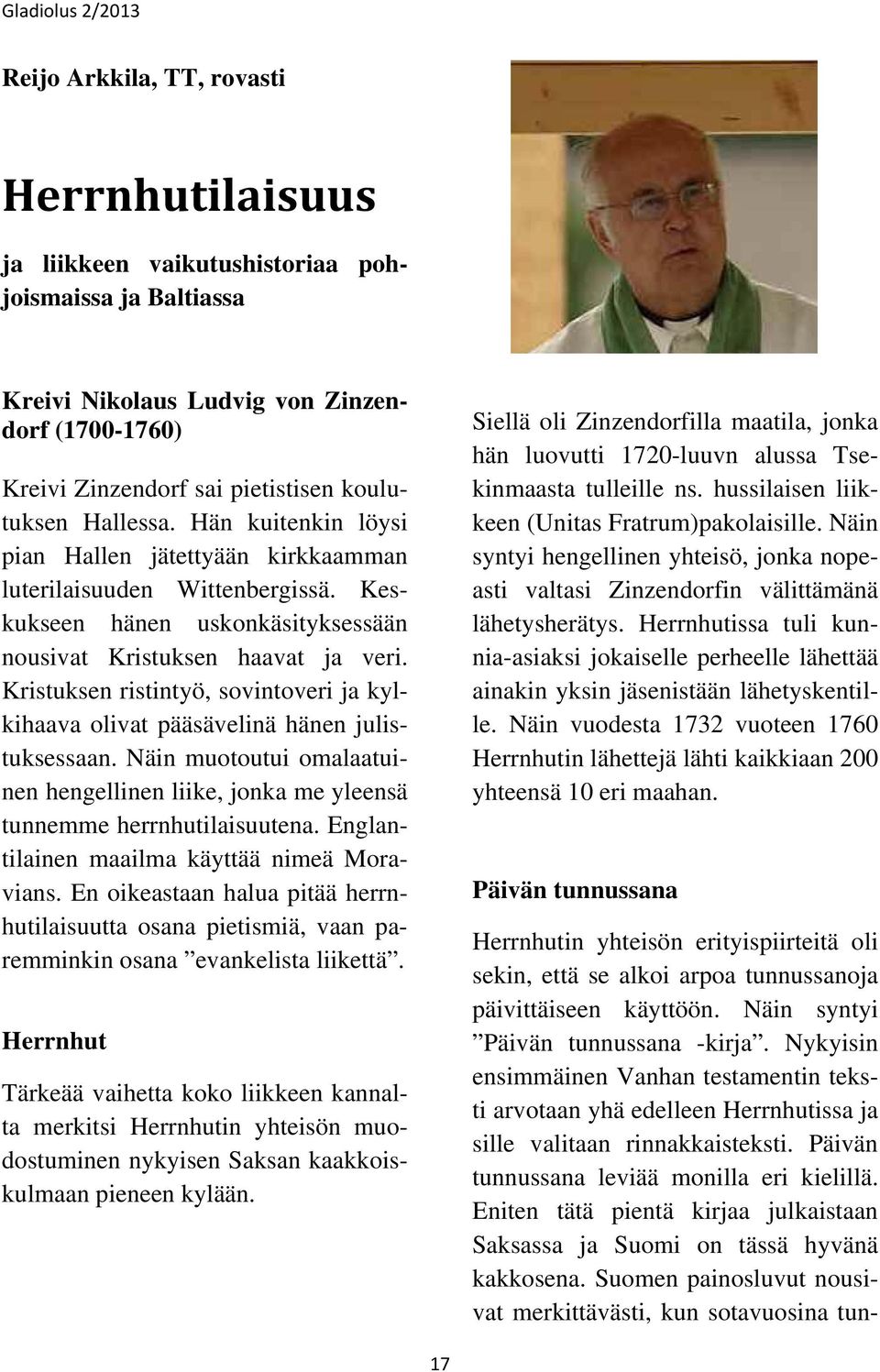 Kristuksen ristintyö, sovintoveri ja kylkihaava olivat pääsävelinä hänen julistuksessaan. Näin muotoutui omalaatuinen hengellinen liike, jonka me yleensä tunnemme herrnhutilaisuutena.