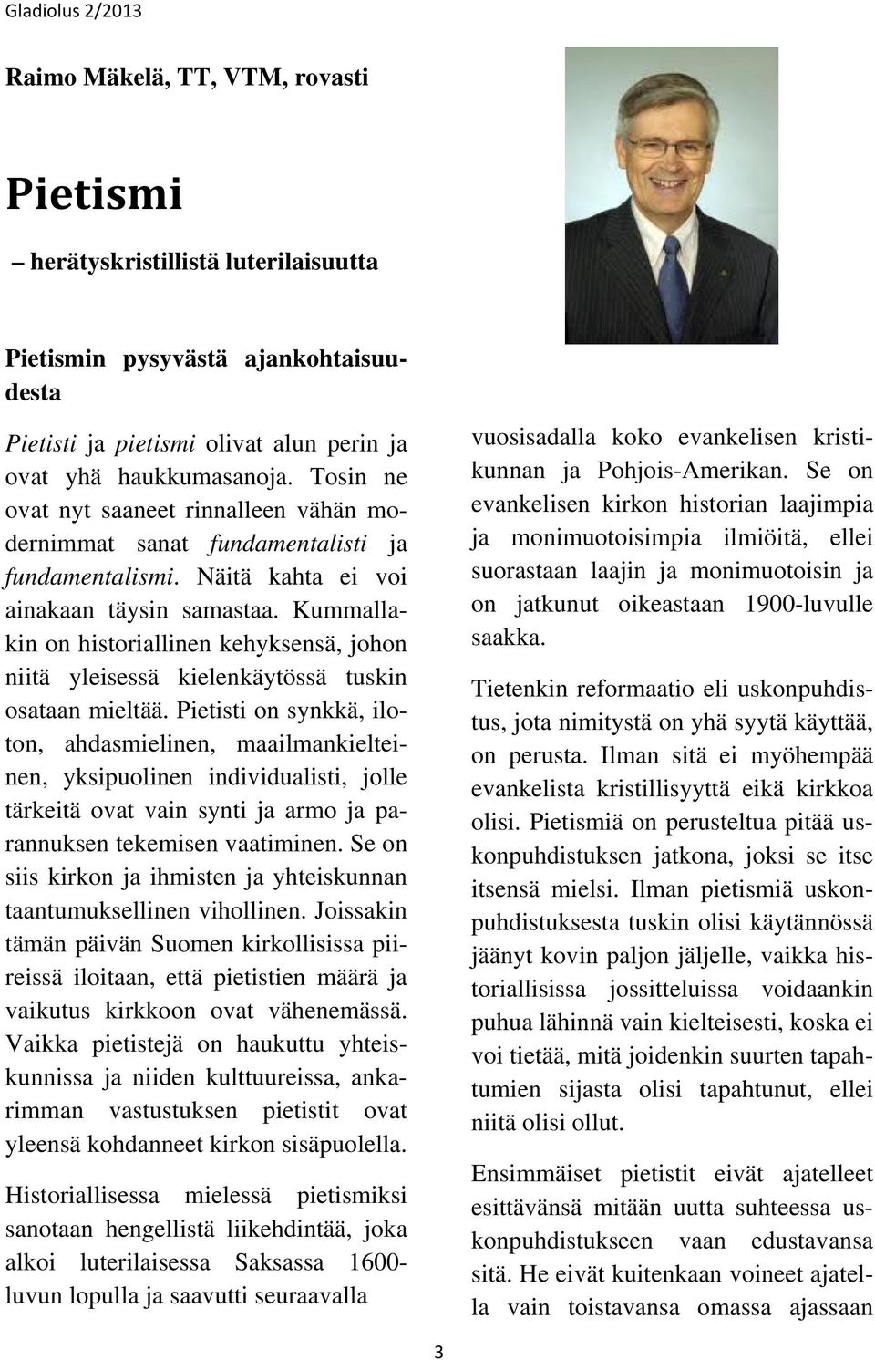 Kummallakin on historiallinen kehyksensä, johon niitä yleisessä kielenkäytössä tuskin osataan mieltää.