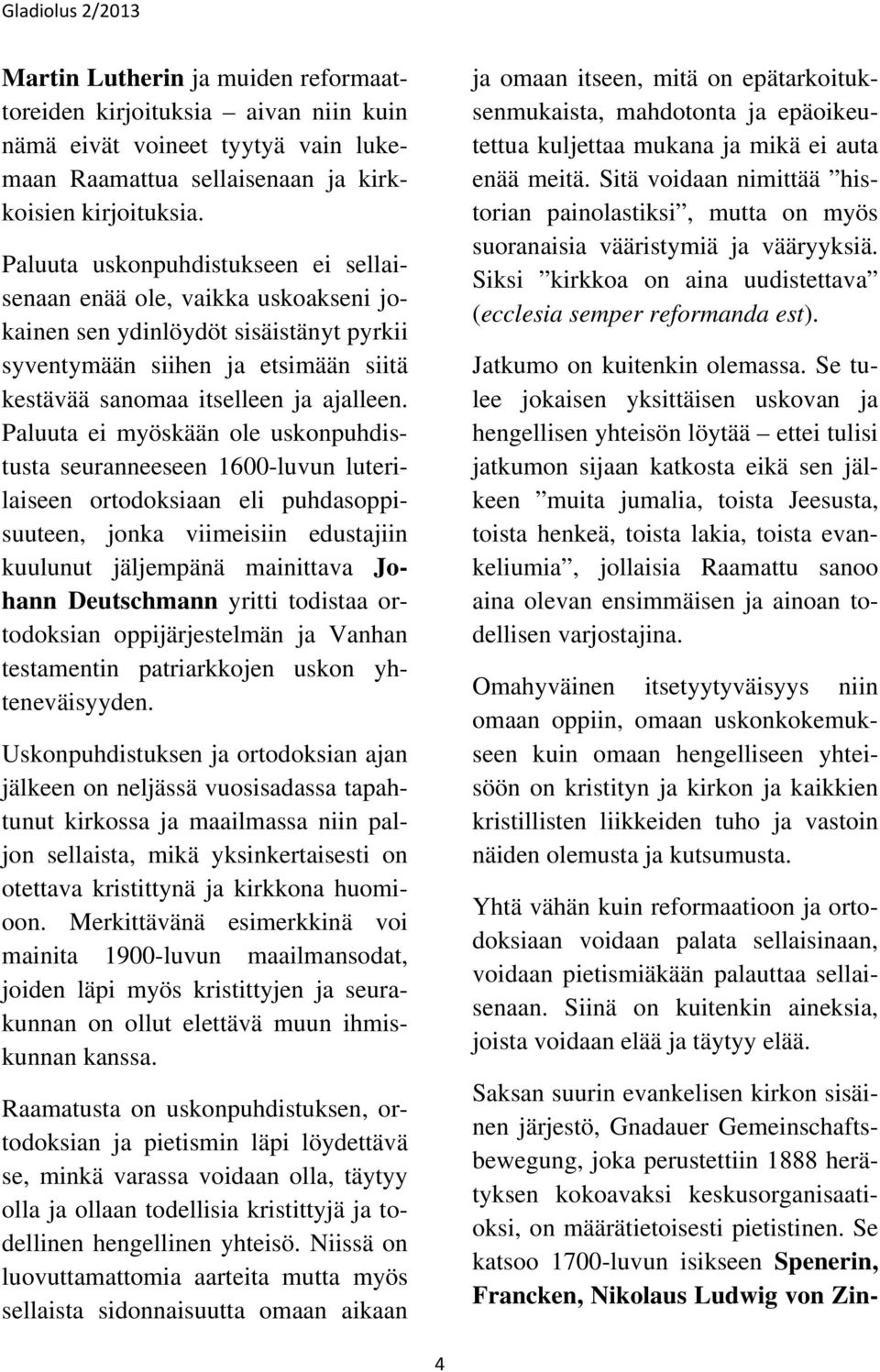 Paluuta ei myöskään ole uskonpuhdistusta seuranneeseen 1600-luvun luterilaiseen ortodoksiaan eli puhdasoppisuuteen, jonka viimeisiin edustajiin kuulunut jäljempänä mainittava Johann Deutschmann