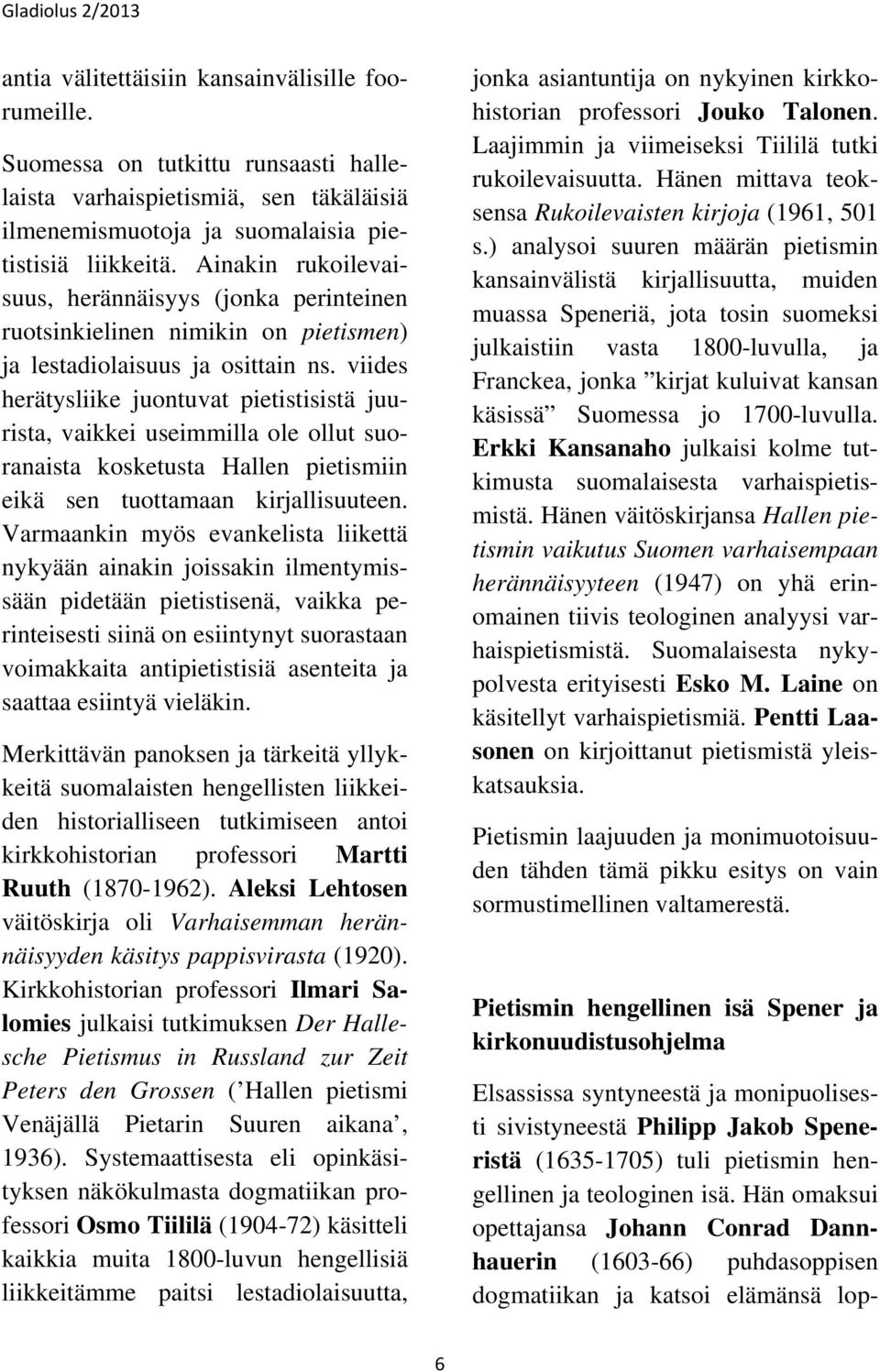 viides herätysliike juontuvat pietistisistä juurista, vaikkei useimmilla ole ollut suoranaista kosketusta Hallen pietismiin eikä sen tuottamaan kirjallisuuteen.