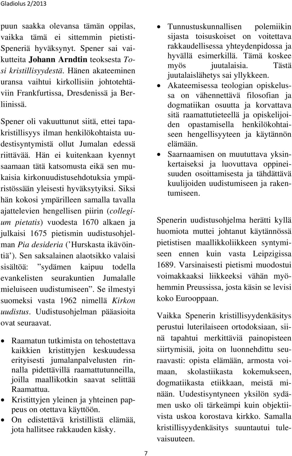 Spener oli vakuuttunut siitä, ettei tapakristillisyys ilman henkilökohtaista uudestisyntymistä ollut Jumalan edessä riittävää.