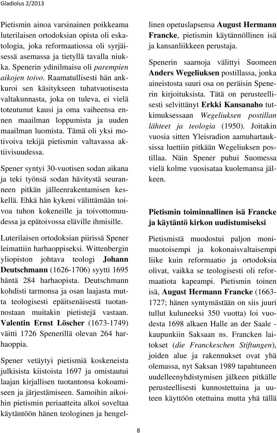 Raamatullisesti hän ankkuroi sen käsitykseen tuhatvuotisesta valtakunnasta, joka on tuleva, ei vielä toteutunut kausi ja oma vaiheensa ennen maailman loppumista ja uuden maailman luomista.