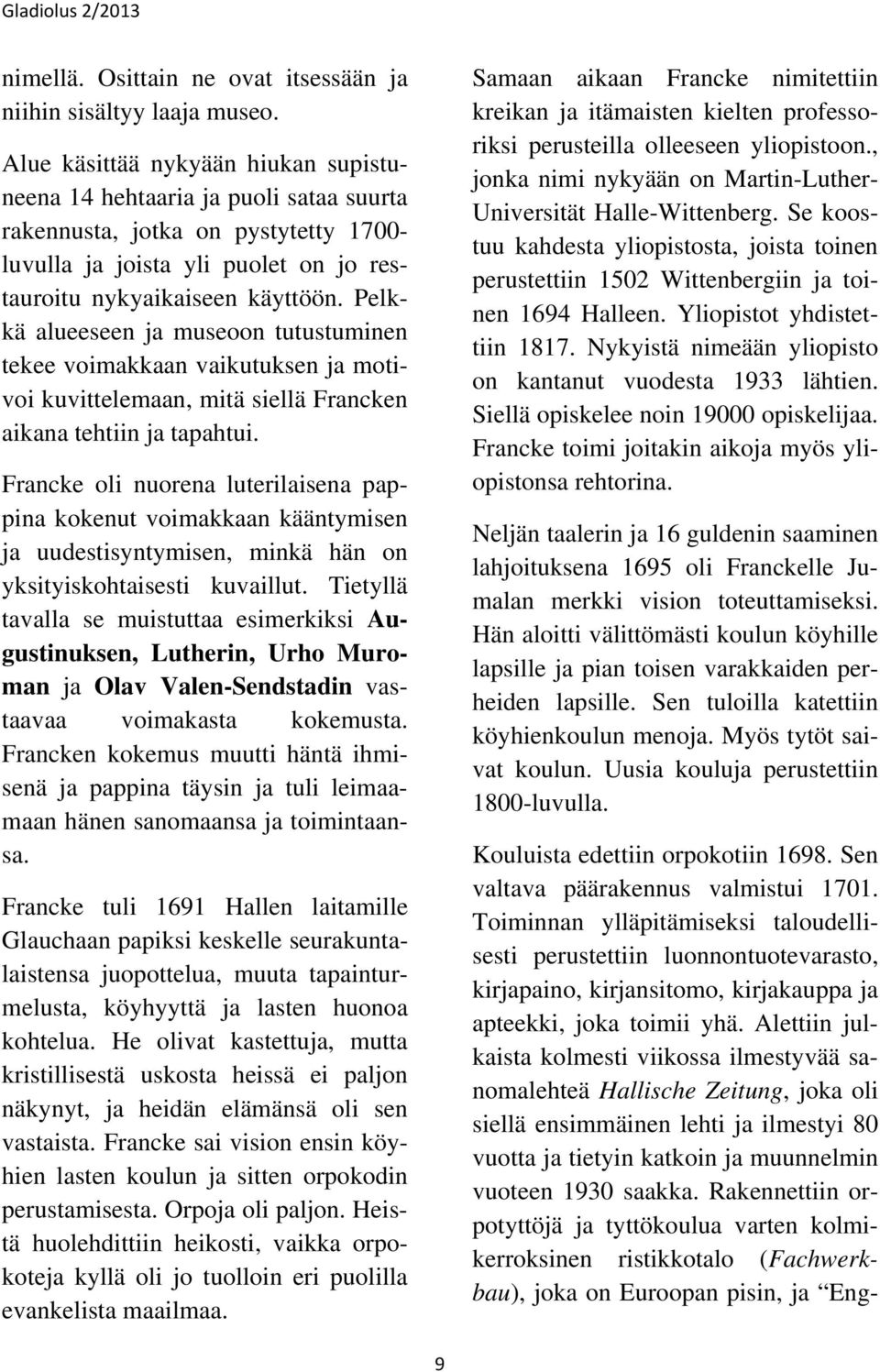 Pelkkä alueeseen ja museoon tutustuminen tekee voimakkaan vaikutuksen ja motivoi kuvittelemaan, mitä siellä Francken aikana tehtiin ja tapahtui.