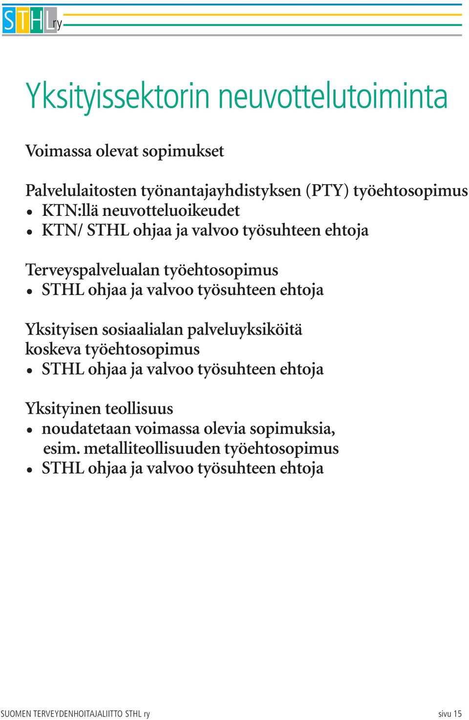 Yksityisen sosiaalialan palveluyksiköitä koskeva työehtosopimus STHL ohjaa ja valvoo työsuhteen ehtoja Yksityinen teollisuus noudatetaan