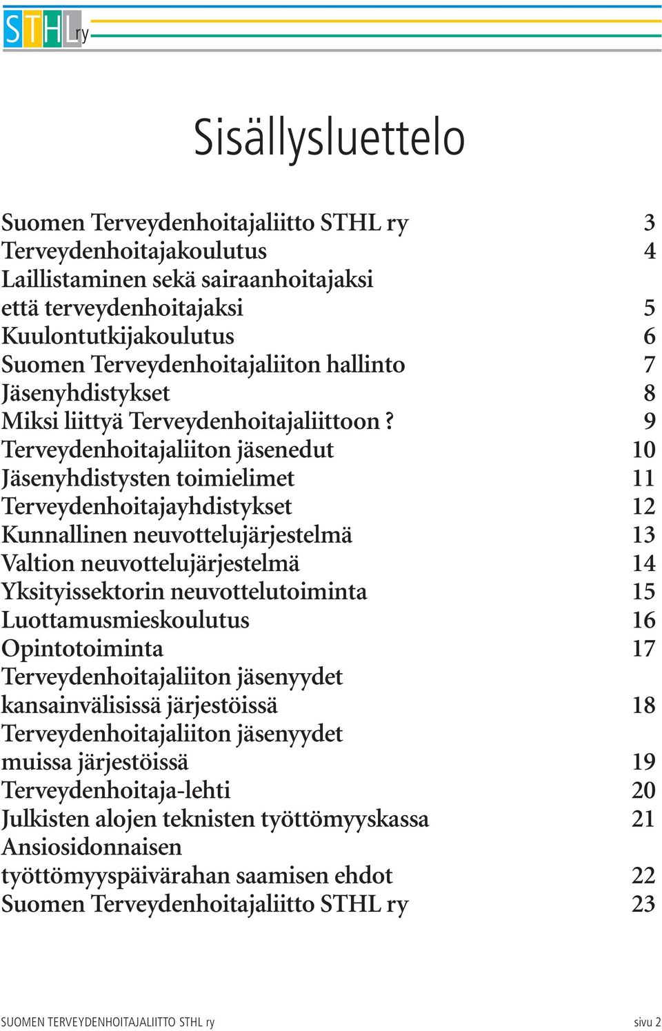 9 Terveydenhoitajaliiton jäsenedut 10 Jäsenyhdistysten toimielimet 11 Terveydenhoitajayhdistykset 12 Kunnallinen neuvottelujärjestelmä 13 Valtion neuvottelujärjestelmä 14 Yksityissektorin