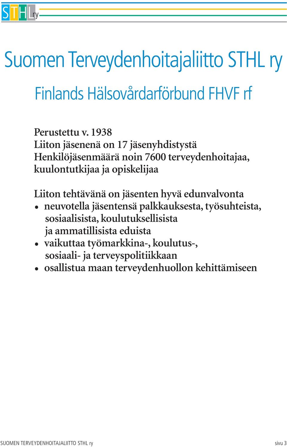 tehtävänä on jäsenten hyvä edunvalvonta neuvotella jäsentensä palkkauksesta, työsuhteista, sosiaalisista, koulutuksellisista ja