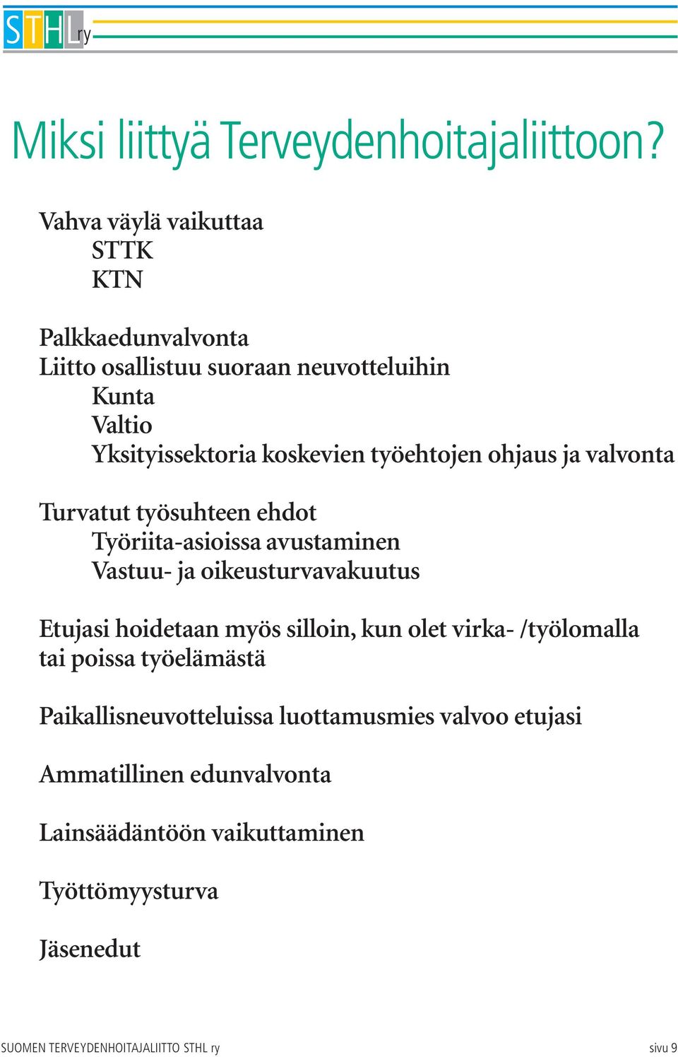 työehtojen ohjaus ja valvonta Turvatut työsuhteen ehdot Työriita-asioissa avustaminen Vastuu- ja oikeusturvavakuutus Etujasi hoidetaan