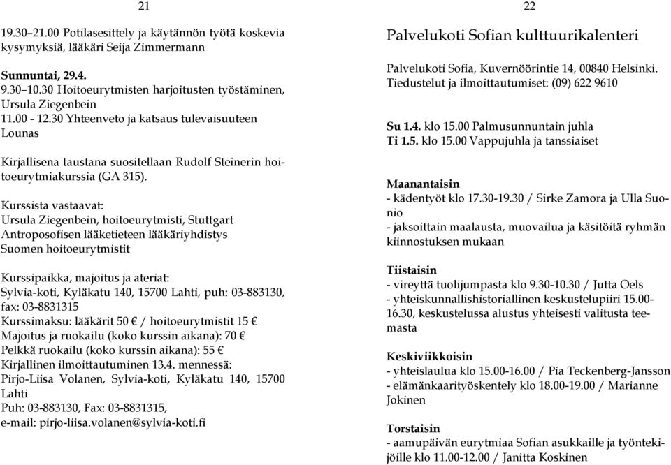 Kurssista vastaavat: Ursula Ziegenbein, hoitoeurytmisti, Stuttgart Antroposofisen lääketieteen lääkäriyhdistys Suomen hoitoeurytmistit Kurssipaikka, majoitus ja ateriat: Sylvia-koti, Kyläkatu 140,