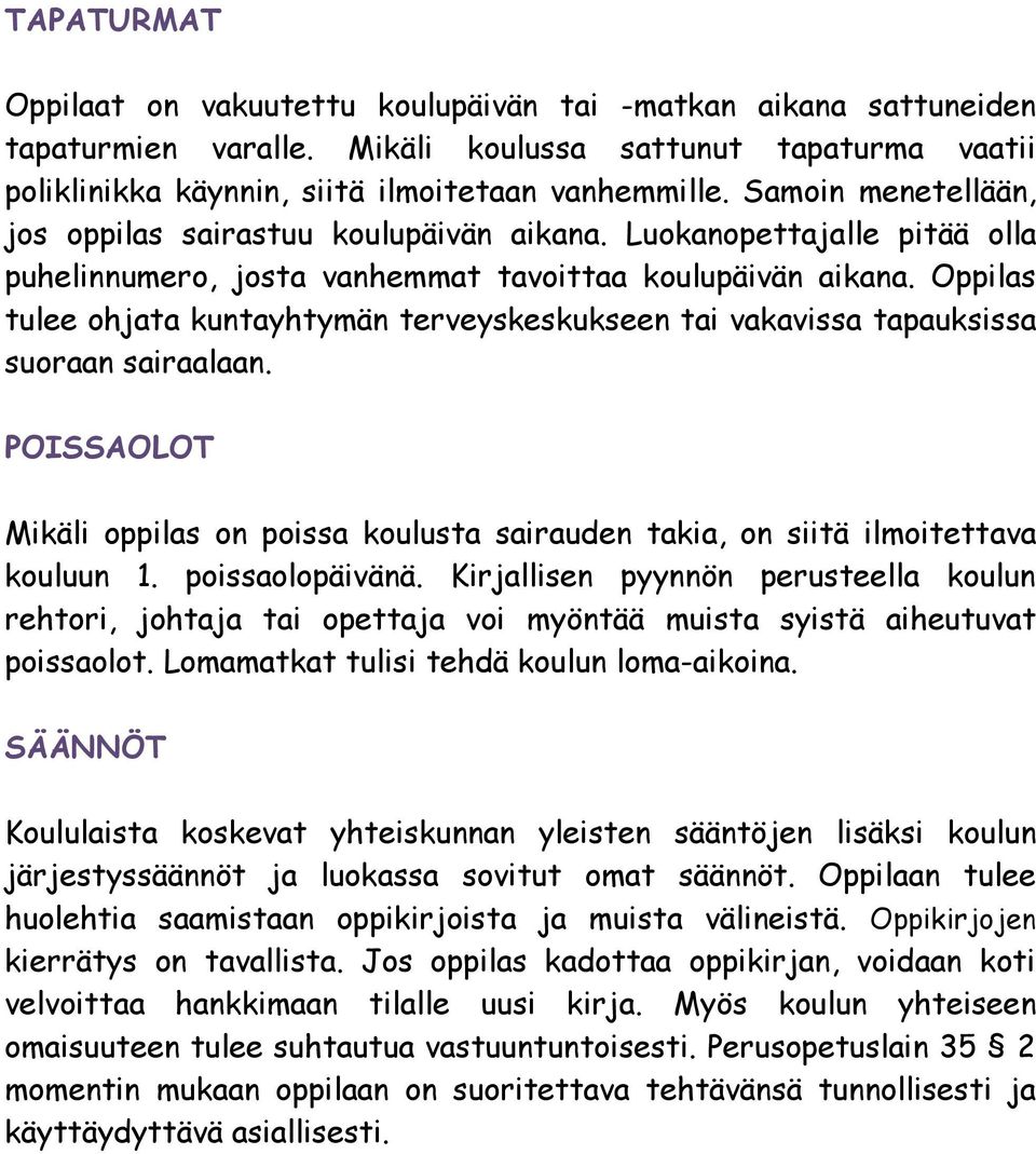 Oppilas tulee ohjata kuntayhtymän terveyskeskukseen tai vakavissa tapauksissa suoraan sairaalaan. POISSAOLOT Mikäli oppilas on poissa koulusta sairauden takia, on siitä ilmoitettava kouluun 1.