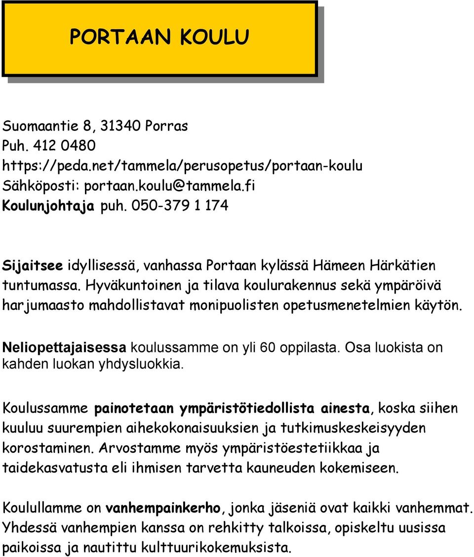 Hyväkuntoinen ja tilava koulurakennus sekä ympäröivä harjumaasto mahdollistavat monipuolisten opetusmenetelmien käytön. Neliopettajaisessa koulussamme on yli 60 oppilasta.