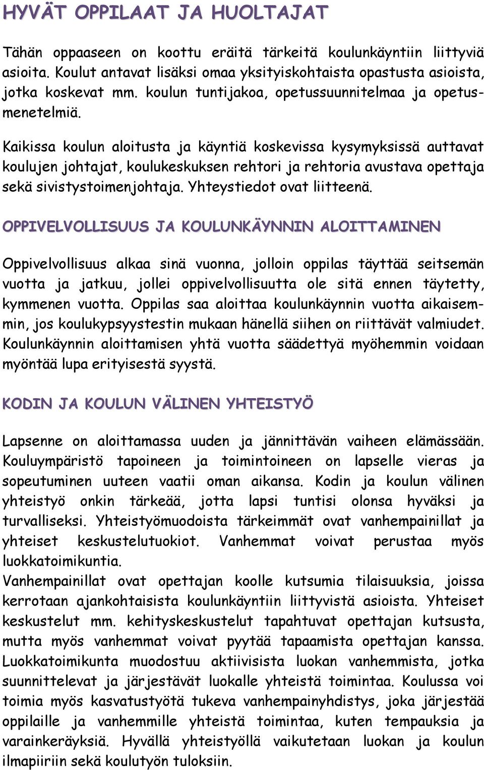 Kaikissa koulun aloitusta ja käyntiä koskevissa kysymyksissä auttavat koulujen johtajat, koulukeskuksen rehtori ja rehtoria avustava opettaja sekä sivistystoimenjohtaja. Yhteystiedot ovat liitteenä.