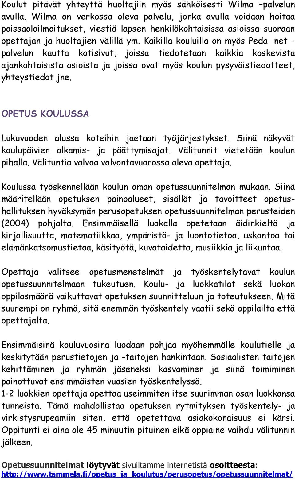 Kaikilla kouluilla on myös Peda net palvelun kautta kotisivut, joissa tiedotetaan kaikkia koskevista ajankohtaisista asioista ja joissa ovat myös koulun pysyväistiedotteet, yhteystiedot jne.