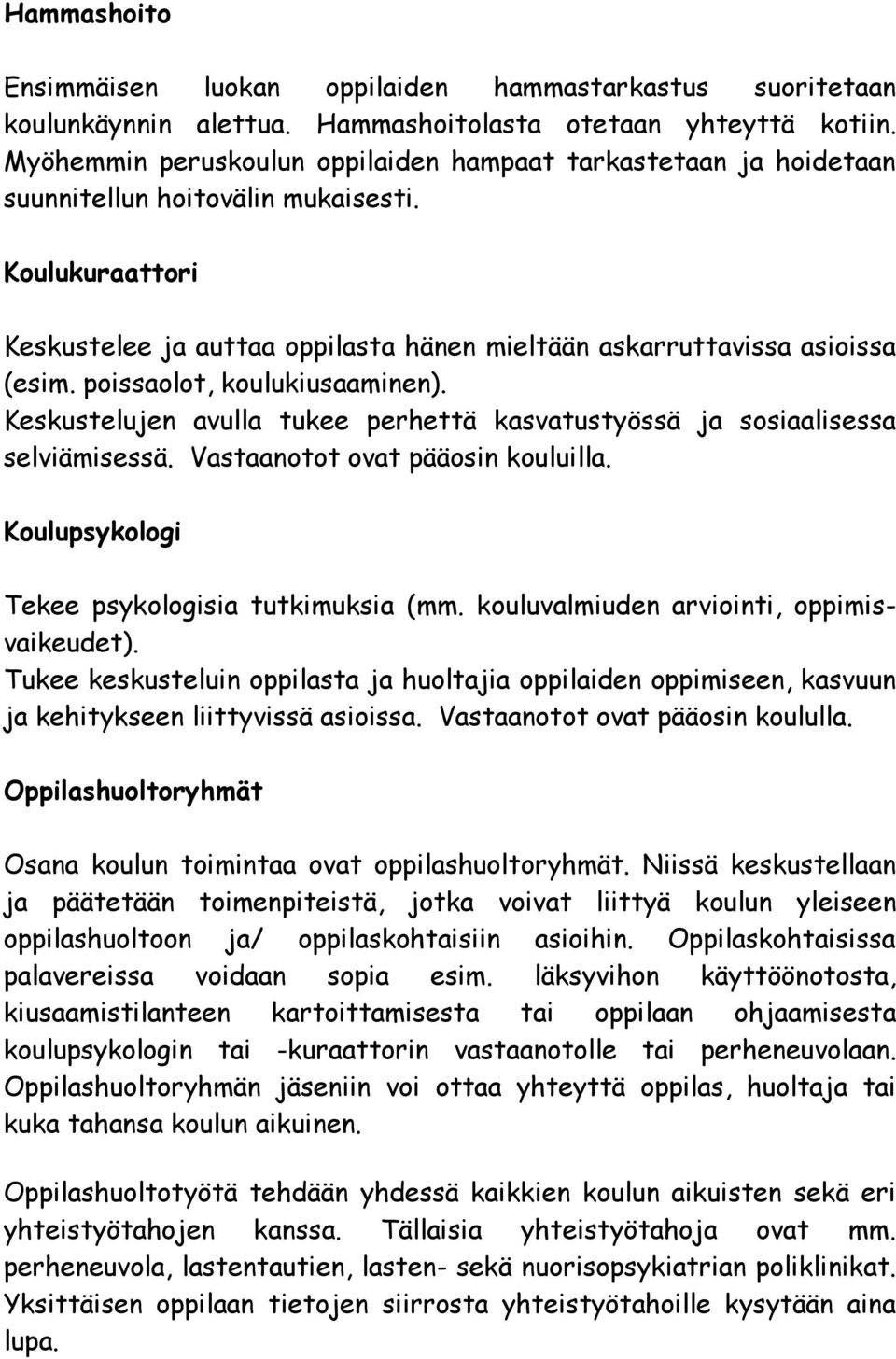 poissaolot, koulukiusaaminen). Keskustelujen avulla tukee perhettä kasvatustyössä ja sosiaalisessa selviämisessä. Vastaanotot ovat pääosin kouluilla. Koulupsykologi Tekee psykologisia tutkimuksia (mm.