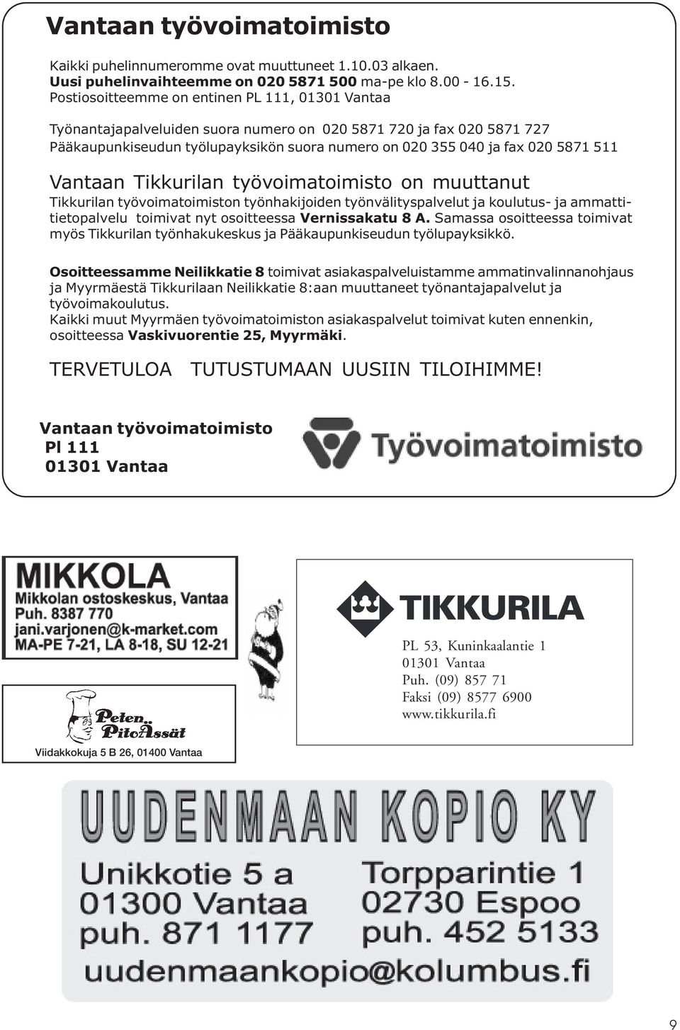 511 Vantaan Tikkurilan työvoimatoimisto on muuttanut Tikkurilan työvoimatoimiston työnhakijoiden työnvälityspalvelut ja koulutus- ja ammattitietopalvelu toimivat nyt osoitteessa Vernissakatu 8 A.