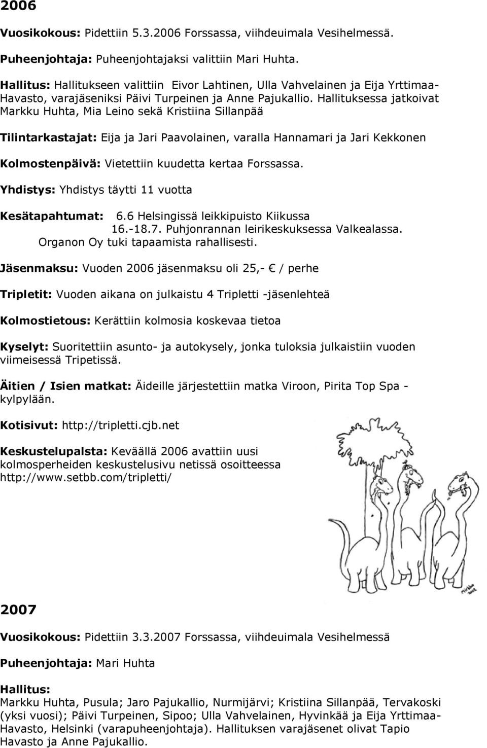 Hallituksessa jatkoivat Markku Huhta, Mia Leino sekä Kristiina Sillanpää Tilintarkastajat: Eija ja Jari Paavolainen, varalla Hannamari ja Jari Kekkonen Kolmostenpäivä: Vietettiin kuudetta kertaa