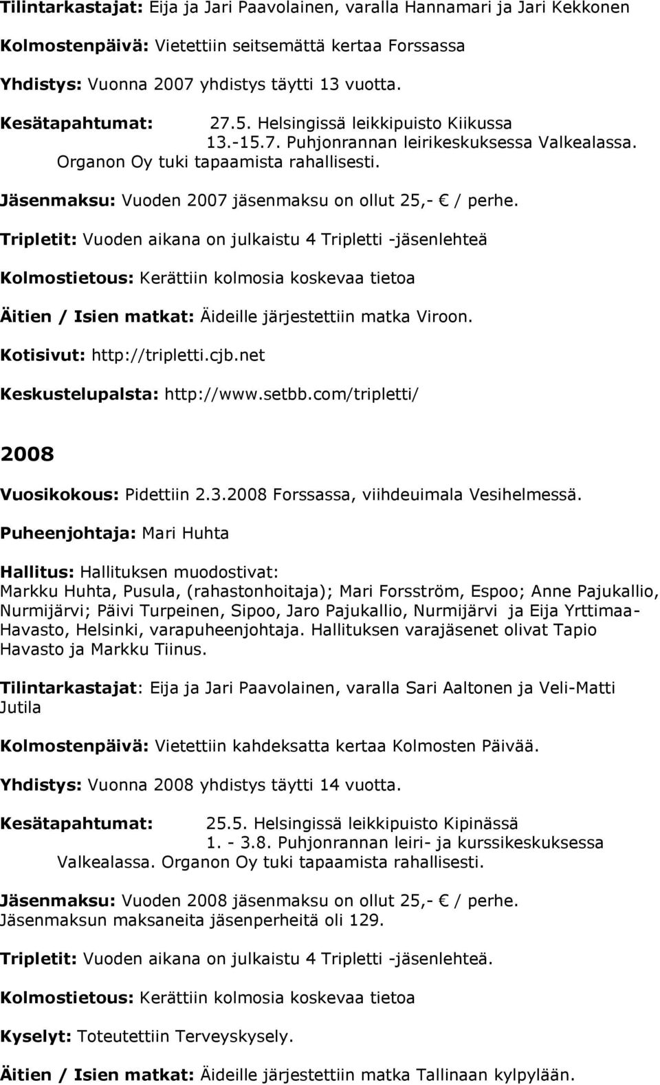 Jäsenmaksu: Vuoden 2007 jäsenmaksu on ollut 25,- / perhe. Tripletit: Vuoden aikana on julkaistu 4 Tripletti -jäsenlehteä Äitien / Isien matkat: Äideille järjestettiin matka Viroon.