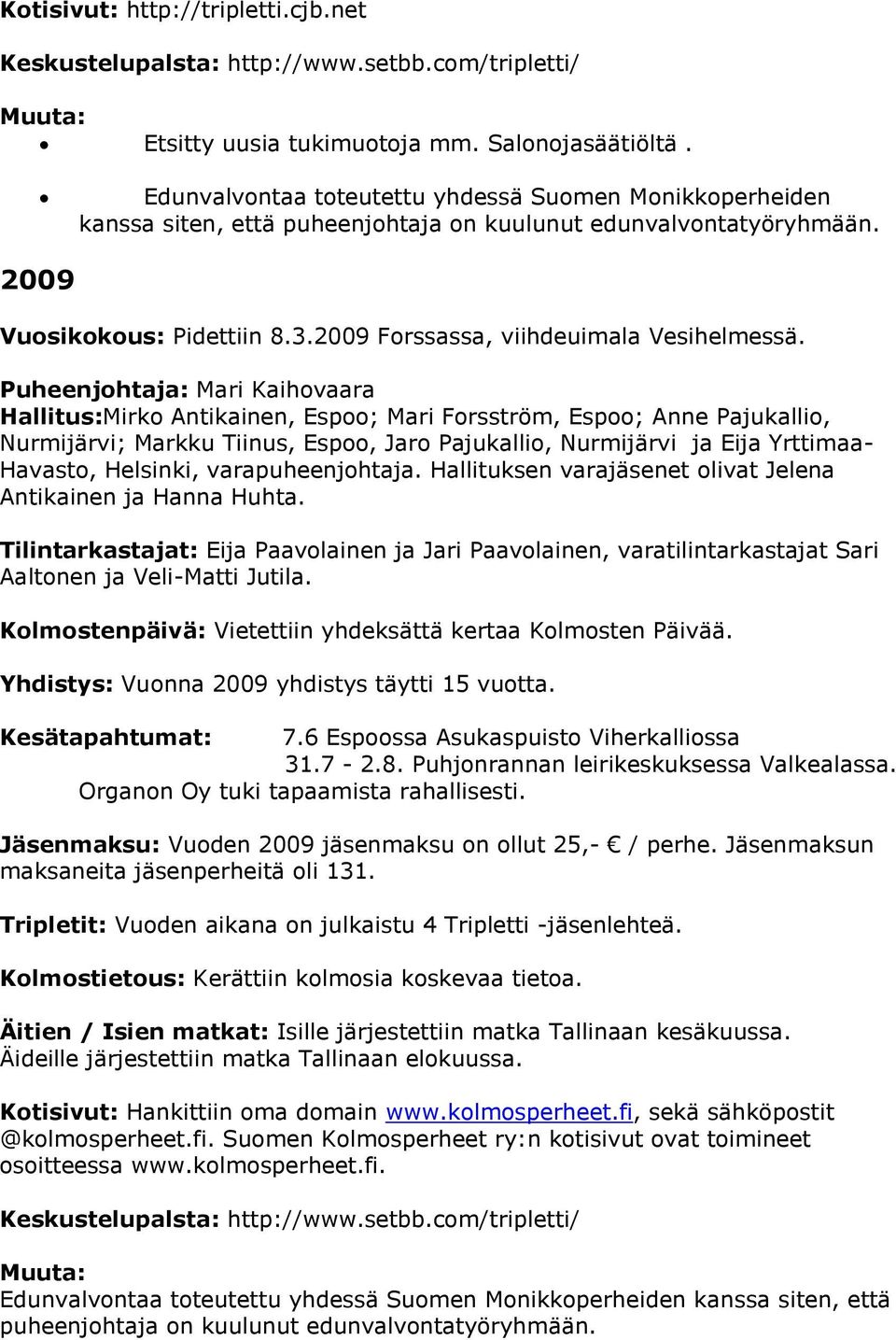 Puheenjohtaja: Mari Kaihovaara Hallitus:Mirko Antikainen, Espoo; Mari Forsström, Espoo; Anne Pajukallio, Nurmijärvi; Markku Tiinus, Espoo, Jaro Pajukallio, Nurmijärvi ja Eija Yrttimaa- Havasto,