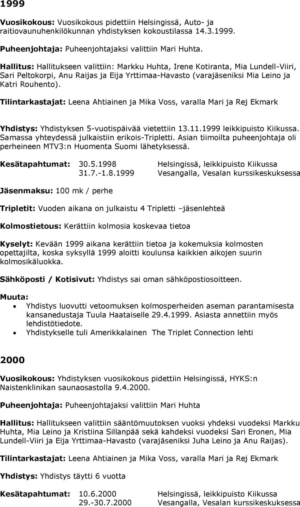 Samassa yhteydessä julkaistiin erikois-tripletti. Asian tiimoilta puheenjohtaja oli perheineen MTV3:n Huomenta Suomi lähetyksessä. Kesätapahtumat: 30.5.1998 Helsingissä, leikkipuisto Kiikussa 31.7.-1.