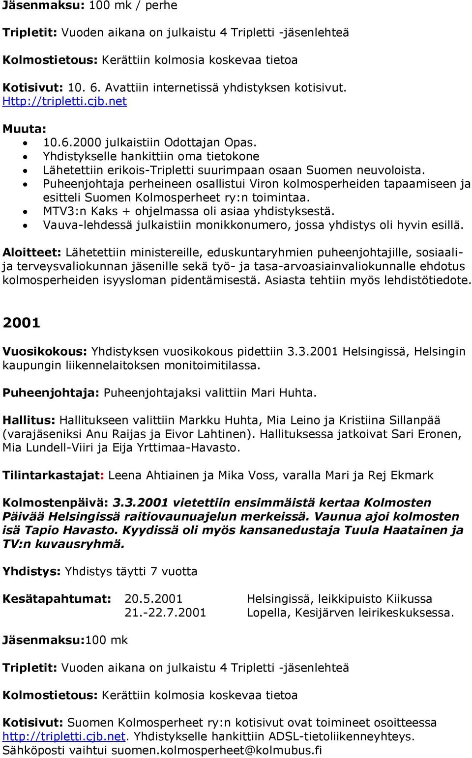 Puheenjohtaja perheineen osallistui Viron kolmosperheiden tapaamiseen ja esitteli Suomen Kolmosperheet ry:n toimintaa. MTV3:n Kaks + ohjelmassa oli asiaa yhdistyksestä.