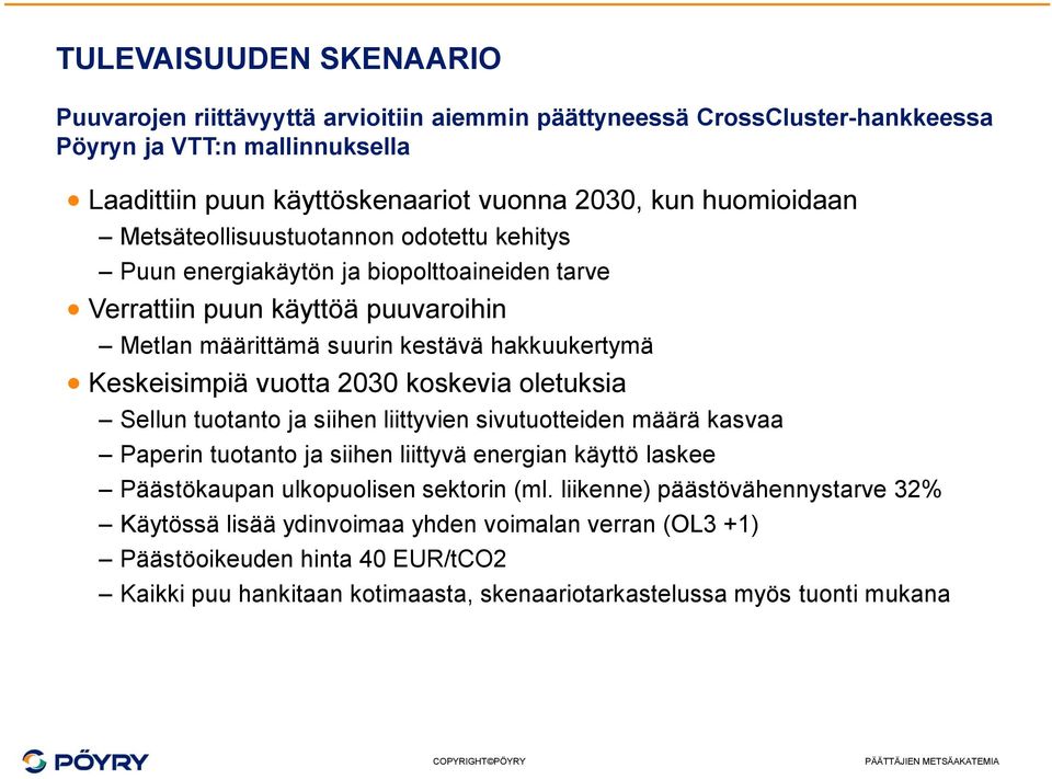 Keskeisimpiä vuotta 2030 koskevia oletuksia Sellun tuotanto ja siihen liittyvien sivutuotteiden määrä kasvaa Paperin tuotanto ja siihen liittyvä energian käyttö laskee Päästökaupan ulkopuolisen