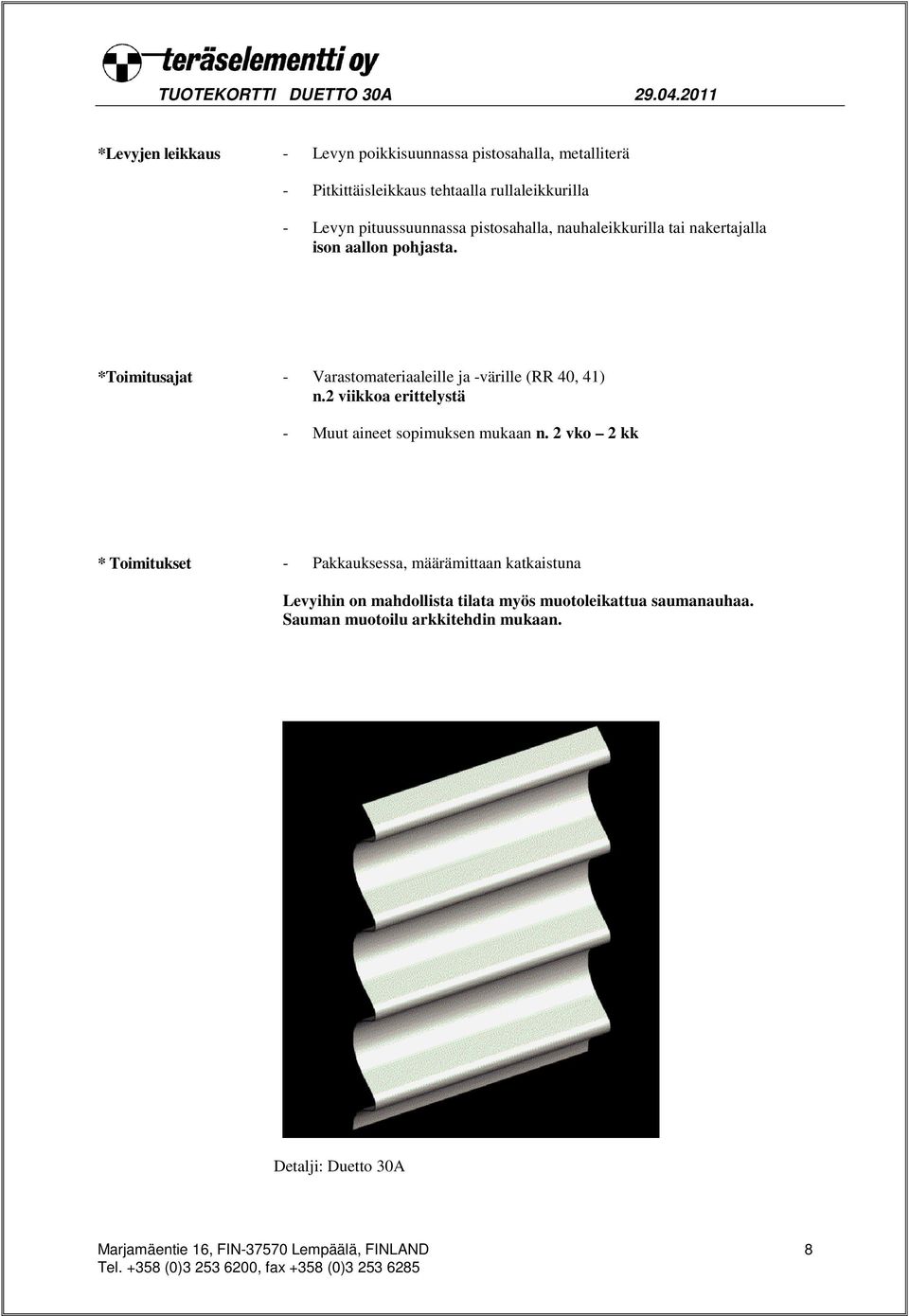 *Toimitusajat - Varastomateriaaleille ja -värille (RR 40, 41) n.2 viikkoa erittelystä - Muut aineet sopimuksen mukaan n.